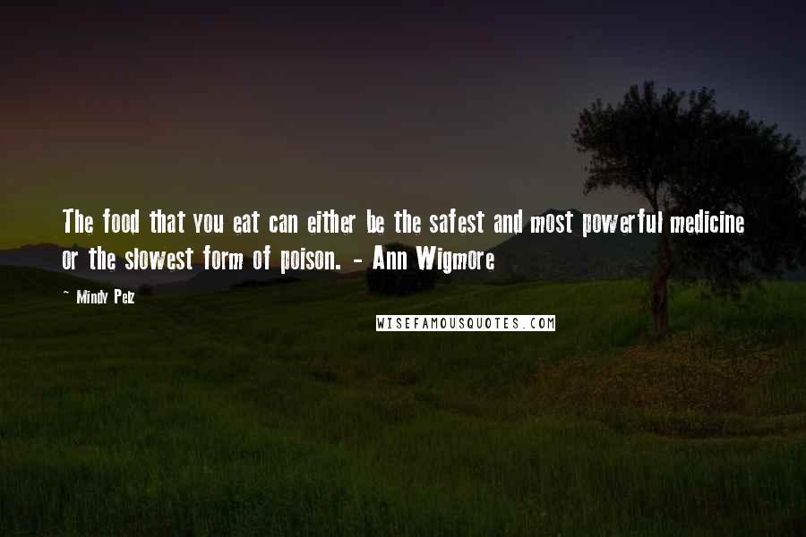 Mindy Pelz Quotes: The food that you eat can either be the safest and most powerful medicine or the slowest form of poison. - Ann Wigmore