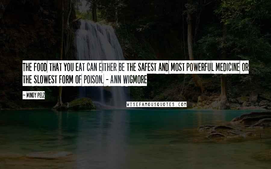 Mindy Pelz Quotes: The food that you eat can either be the safest and most powerful medicine or the slowest form of poison. - Ann Wigmore