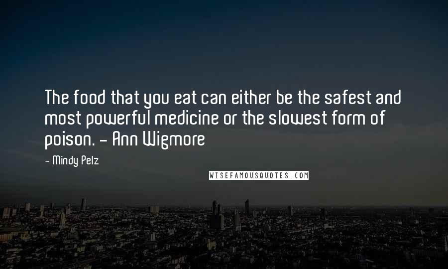 Mindy Pelz Quotes: The food that you eat can either be the safest and most powerful medicine or the slowest form of poison. - Ann Wigmore