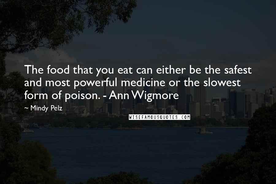 Mindy Pelz Quotes: The food that you eat can either be the safest and most powerful medicine or the slowest form of poison. - Ann Wigmore