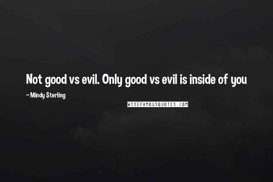Mindy Sterling Quotes: Not good vs evil. Only good vs evil is inside of you