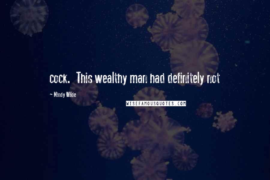 Mindy Wilde Quotes: cock. This wealthy man had definitely not