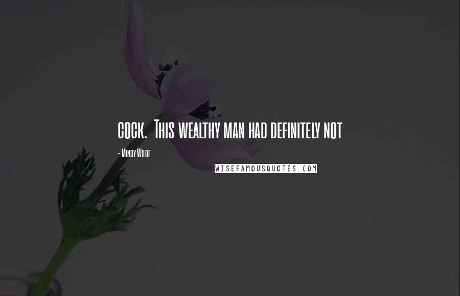 Mindy Wilde Quotes: cock. This wealthy man had definitely not