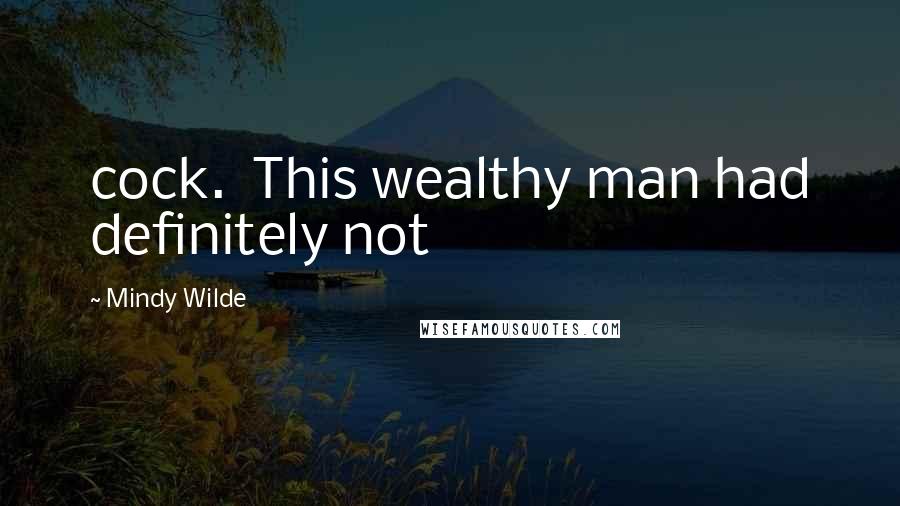 Mindy Wilde Quotes: cock. This wealthy man had definitely not