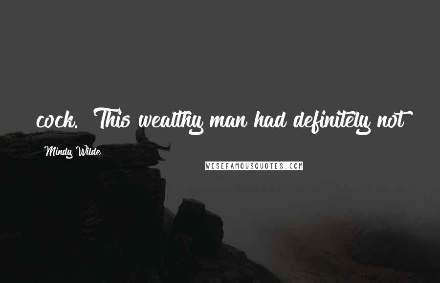 Mindy Wilde Quotes: cock. This wealthy man had definitely not