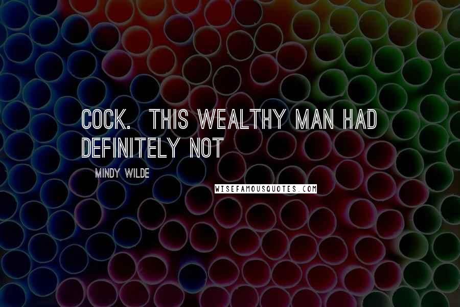 Mindy Wilde Quotes: cock. This wealthy man had definitely not