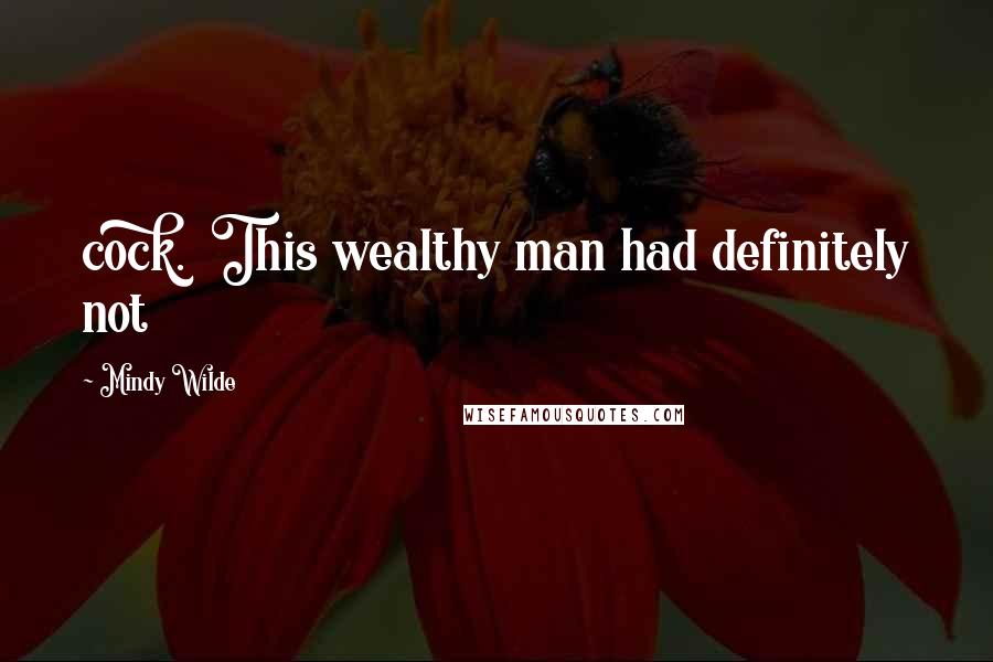 Mindy Wilde Quotes: cock. This wealthy man had definitely not