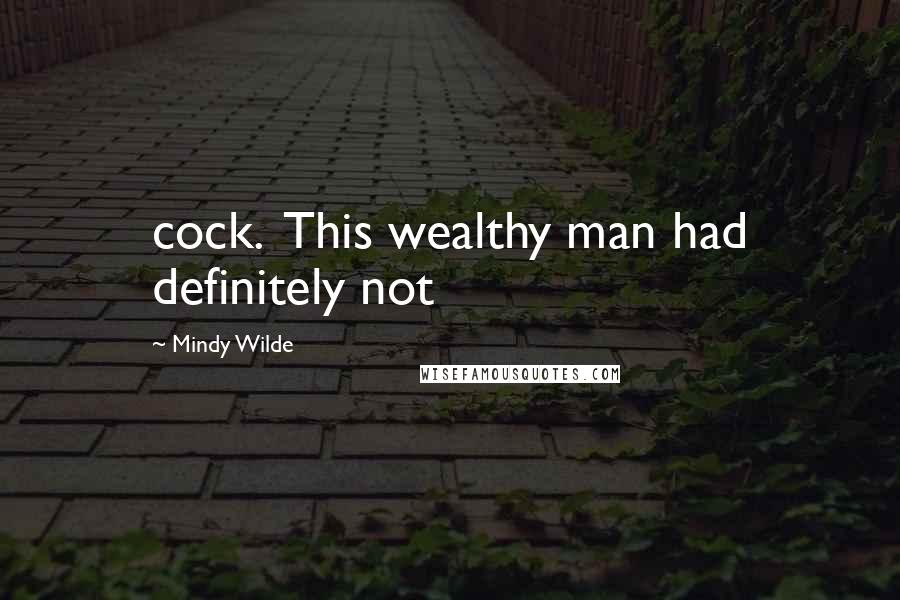 Mindy Wilde Quotes: cock. This wealthy man had definitely not