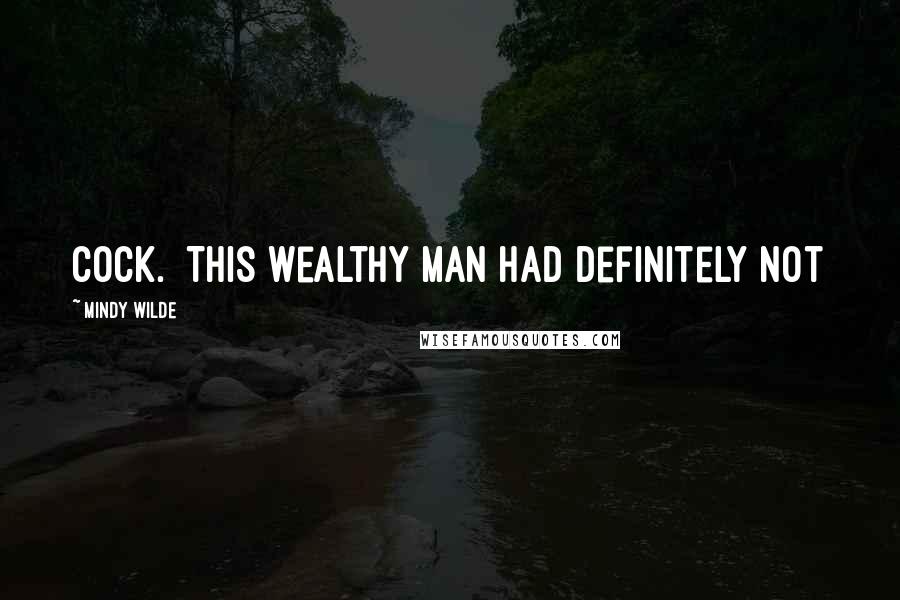 Mindy Wilde Quotes: cock. This wealthy man had definitely not