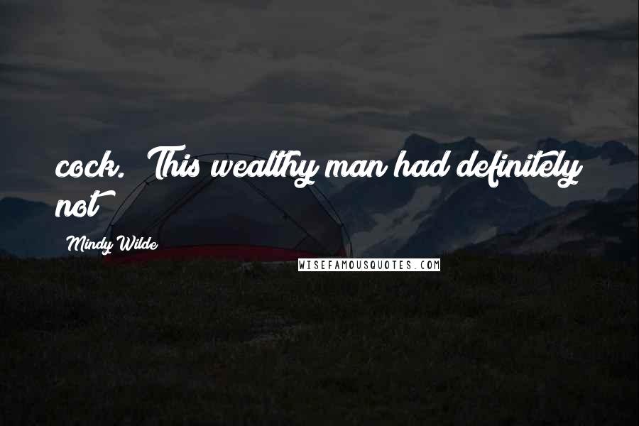 Mindy Wilde Quotes: cock. This wealthy man had definitely not