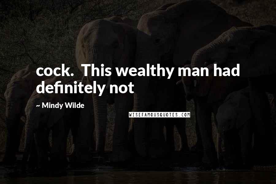 Mindy Wilde Quotes: cock. This wealthy man had definitely not