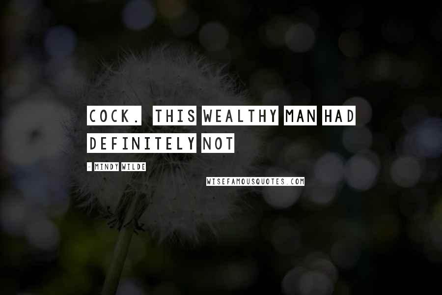 Mindy Wilde Quotes: cock. This wealthy man had definitely not