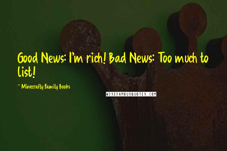 Minecrafty Family Books Quotes: Good News: I'm rich! Bad News: Too much to list!