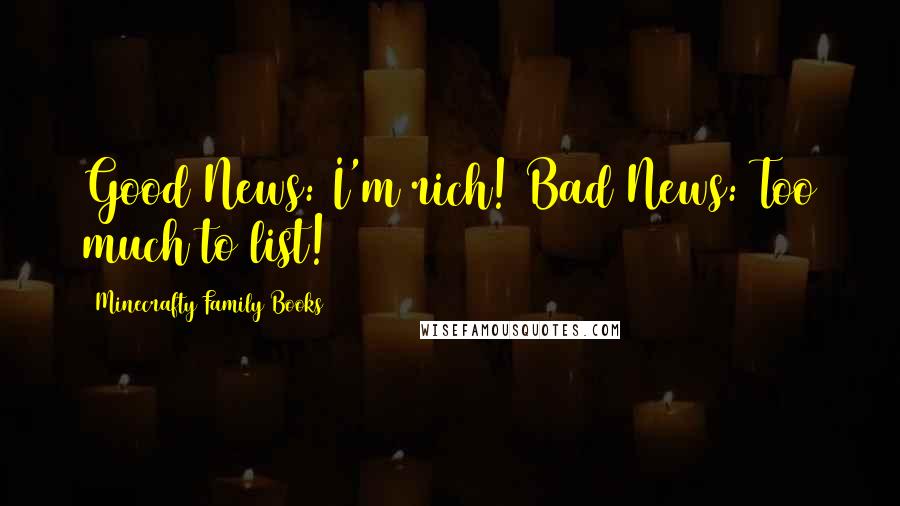 Minecrafty Family Books Quotes: Good News: I'm rich! Bad News: Too much to list!