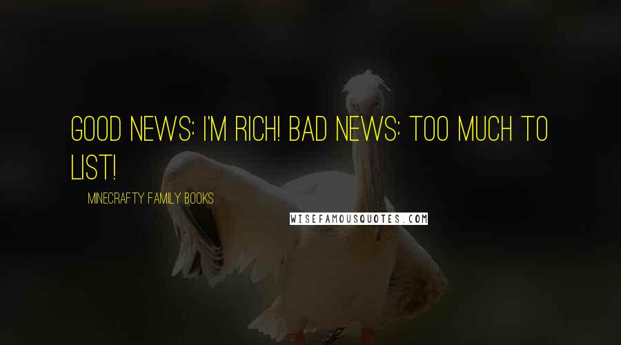 Minecrafty Family Books Quotes: Good News: I'm rich! Bad News: Too much to list!