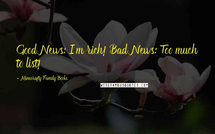Minecrafty Family Books Quotes: Good News: I'm rich! Bad News: Too much to list!