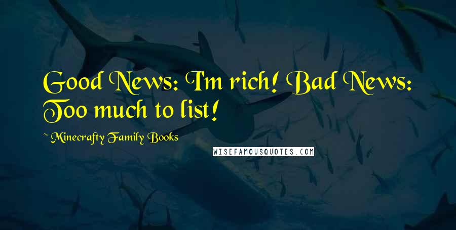 Minecrafty Family Books Quotes: Good News: I'm rich! Bad News: Too much to list!