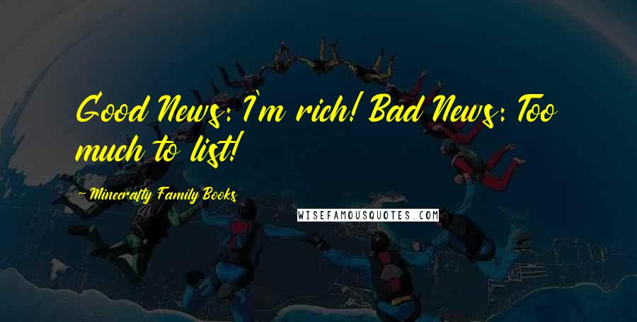Minecrafty Family Books Quotes: Good News: I'm rich! Bad News: Too much to list!