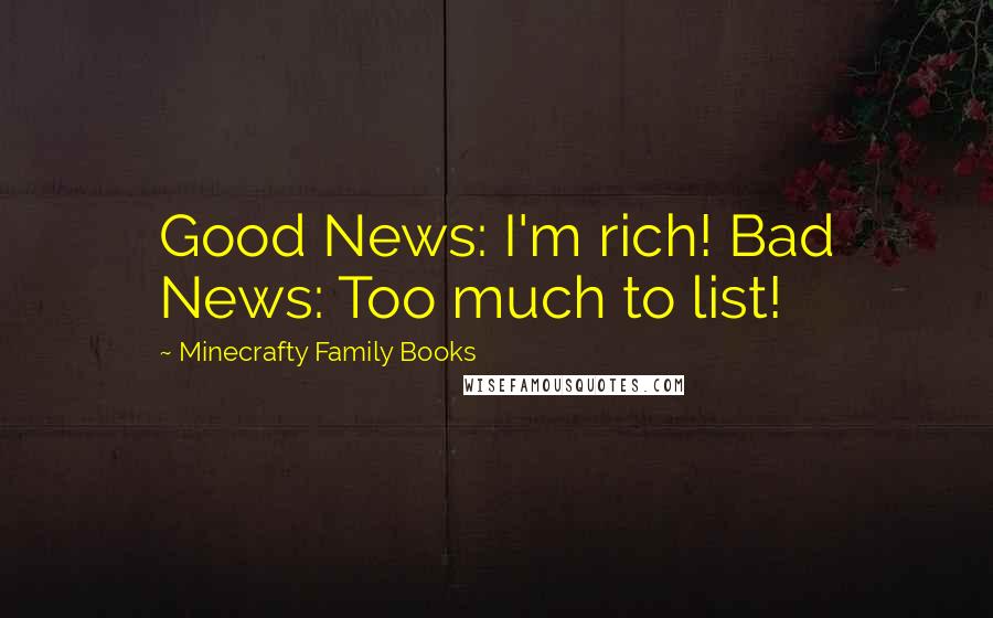 Minecrafty Family Books Quotes: Good News: I'm rich! Bad News: Too much to list!