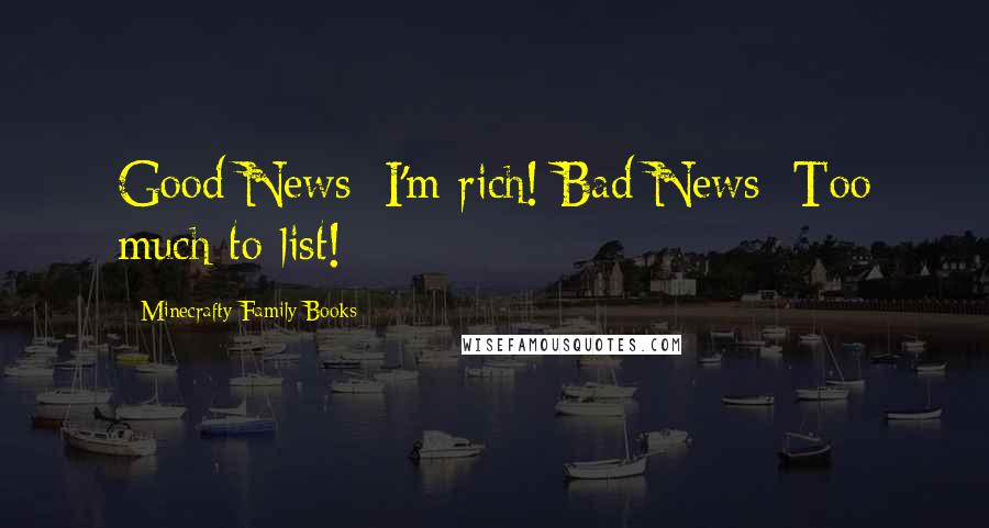 Minecrafty Family Books Quotes: Good News: I'm rich! Bad News: Too much to list!