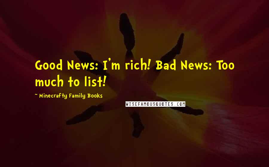 Minecrafty Family Books Quotes: Good News: I'm rich! Bad News: Too much to list!