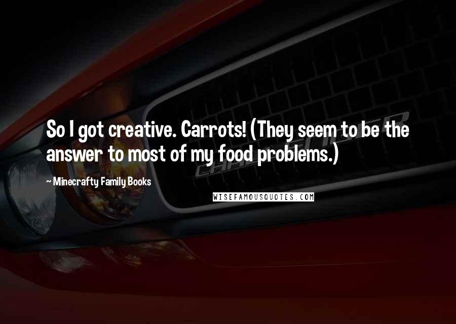 Minecrafty Family Books Quotes: So I got creative. Carrots! (They seem to be the answer to most of my food problems.)