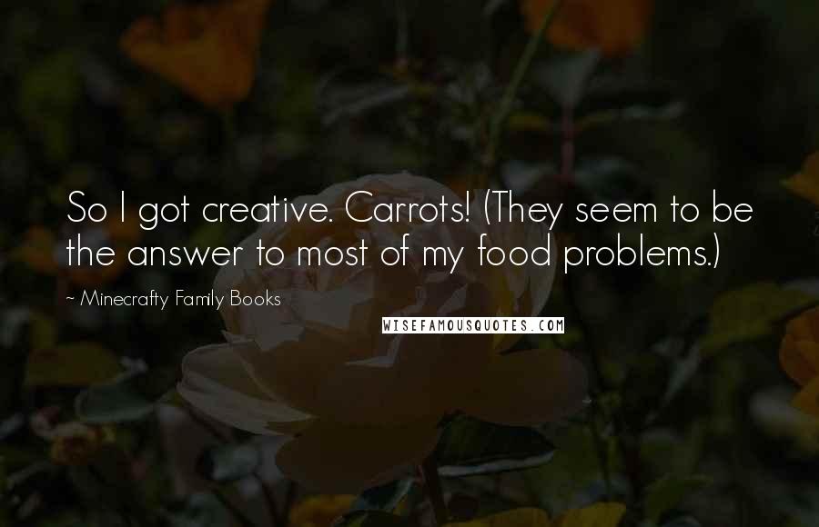 Minecrafty Family Books Quotes: So I got creative. Carrots! (They seem to be the answer to most of my food problems.)