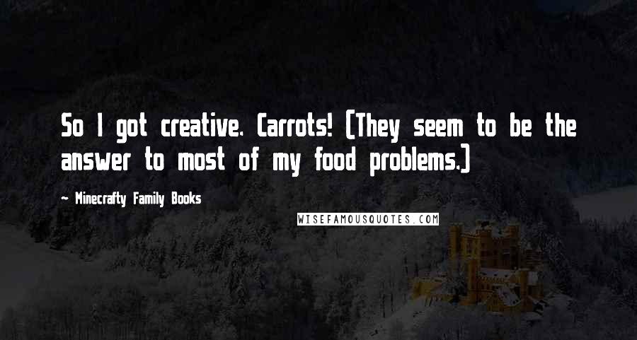 Minecrafty Family Books Quotes: So I got creative. Carrots! (They seem to be the answer to most of my food problems.)