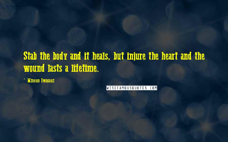 Mineko Iwasaki Quotes: Stab the body and it heals, but injure the heart and the wound lasts a lifetime.