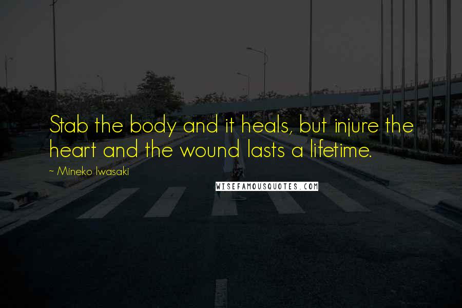 Mineko Iwasaki Quotes: Stab the body and it heals, but injure the heart and the wound lasts a lifetime.