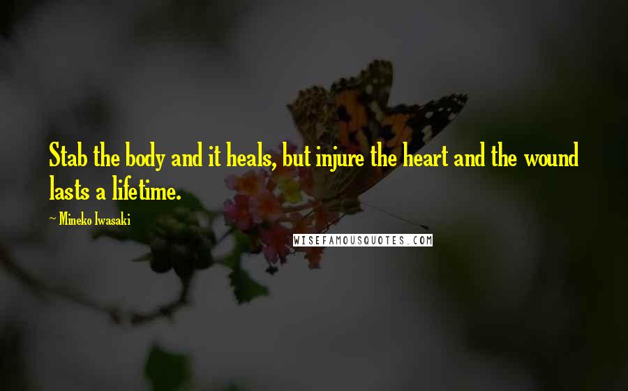 Mineko Iwasaki Quotes: Stab the body and it heals, but injure the heart and the wound lasts a lifetime.