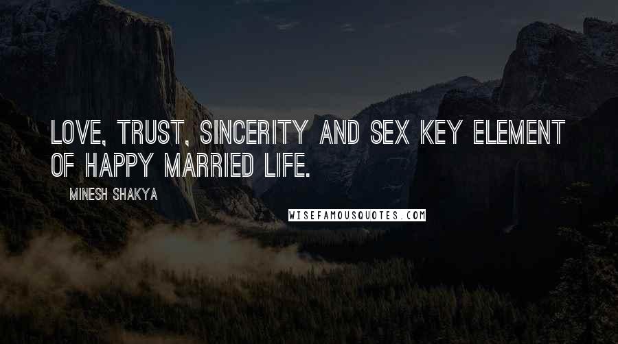 Minesh Shakya Quotes: Love, trust, sincerity and sex key element of happy married life.