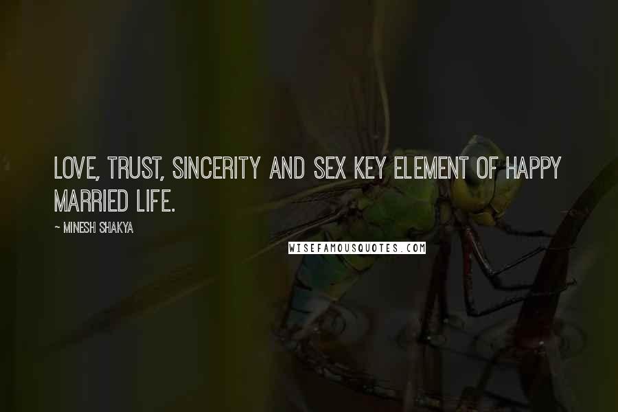 Minesh Shakya Quotes: Love, trust, sincerity and sex key element of happy married life.