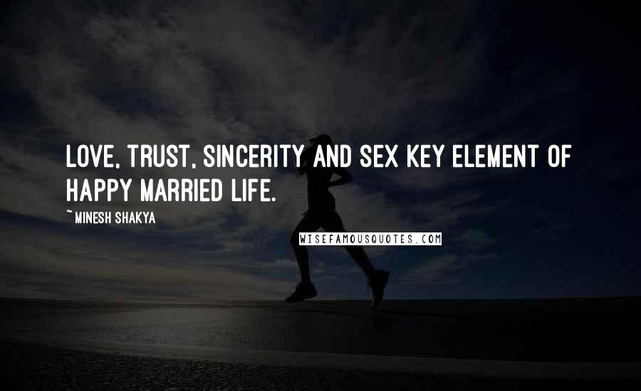 Minesh Shakya Quotes: Love, trust, sincerity and sex key element of happy married life.