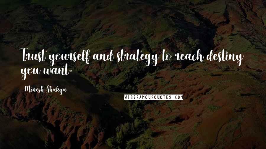 Minesh Shakya Quotes: Trust yourself and strategy to reach destiny you want.