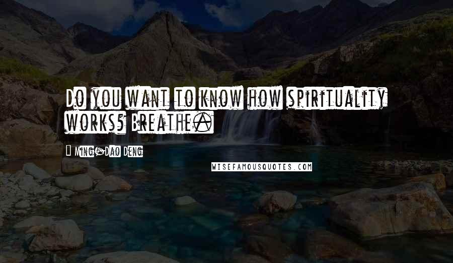 Ming-Dao Deng Quotes: Do you want to know how spirituality works? Breathe.