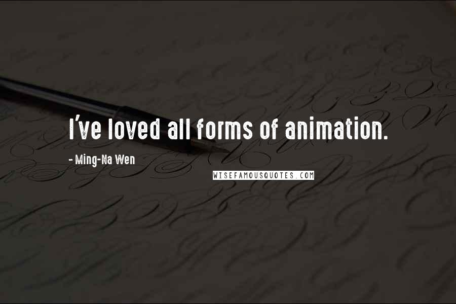 Ming-Na Wen Quotes: I've loved all forms of animation.