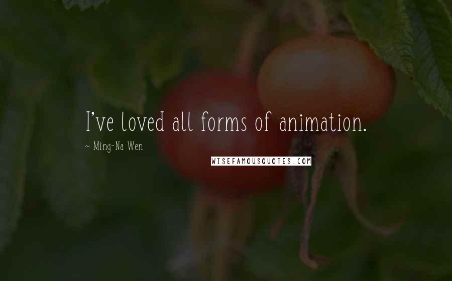 Ming-Na Wen Quotes: I've loved all forms of animation.