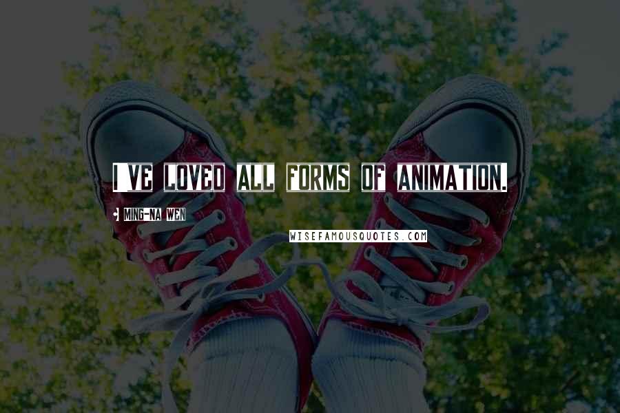 Ming-Na Wen Quotes: I've loved all forms of animation.