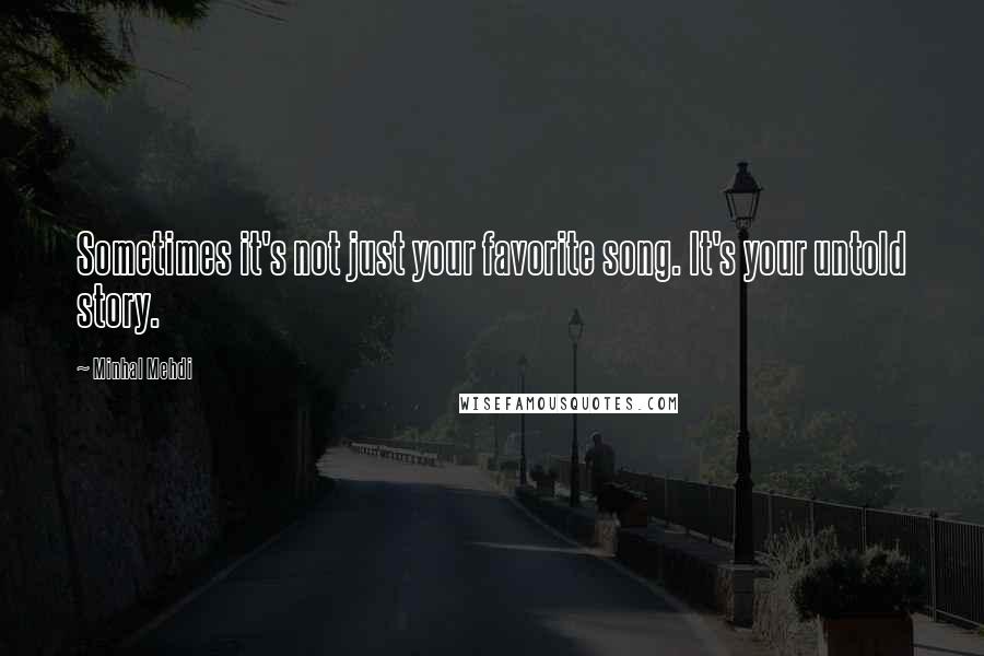 Minhal Mehdi Quotes: Sometimes it's not just your favorite song. It's your untold story.
