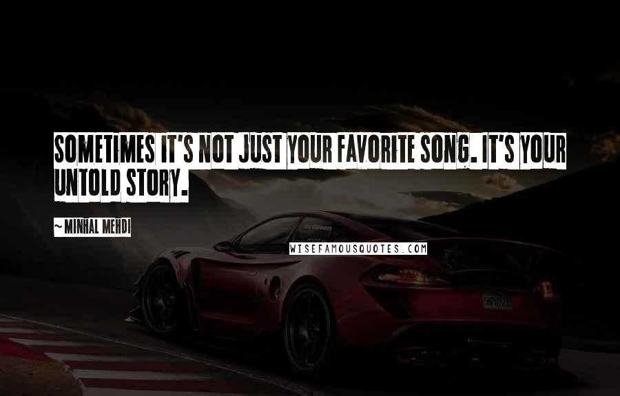 Minhal Mehdi Quotes: Sometimes it's not just your favorite song. It's your untold story.