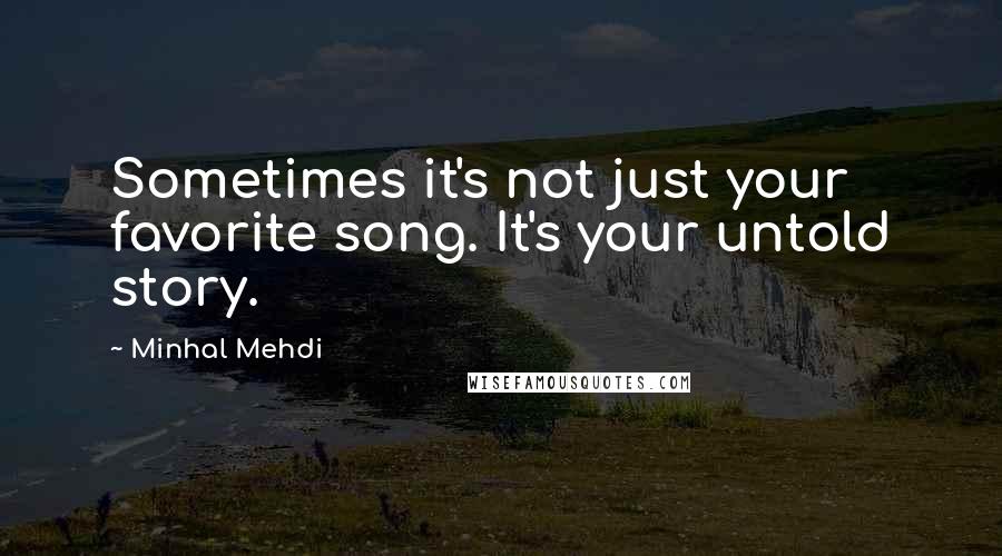 Minhal Mehdi Quotes: Sometimes it's not just your favorite song. It's your untold story.