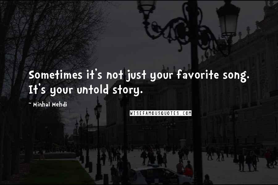 Minhal Mehdi Quotes: Sometimes it's not just your favorite song. It's your untold story.