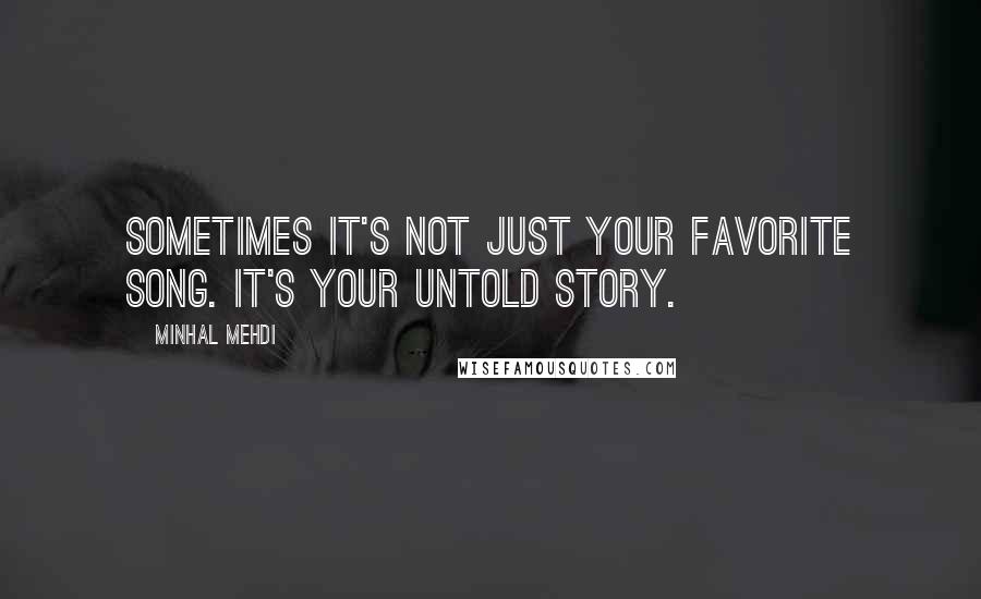 Minhal Mehdi Quotes: Sometimes it's not just your favorite song. It's your untold story.