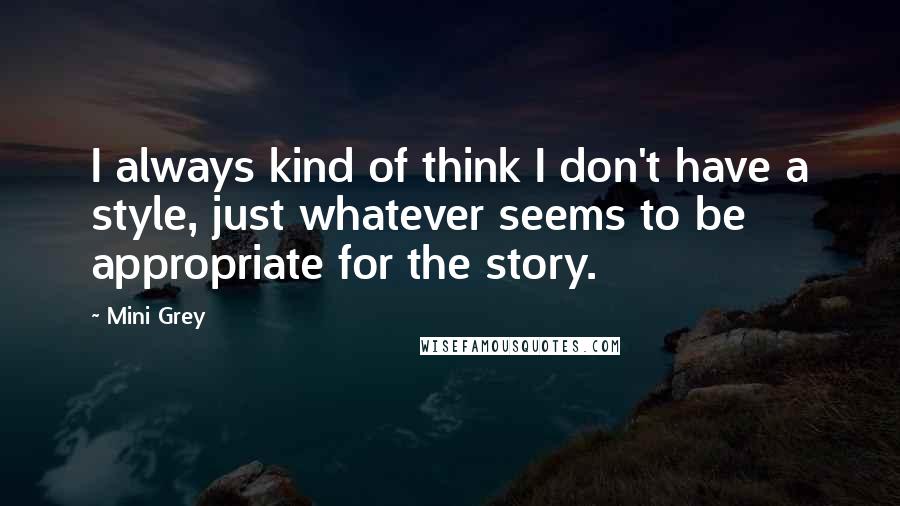 Mini Grey Quotes: I always kind of think I don't have a style, just whatever seems to be appropriate for the story.