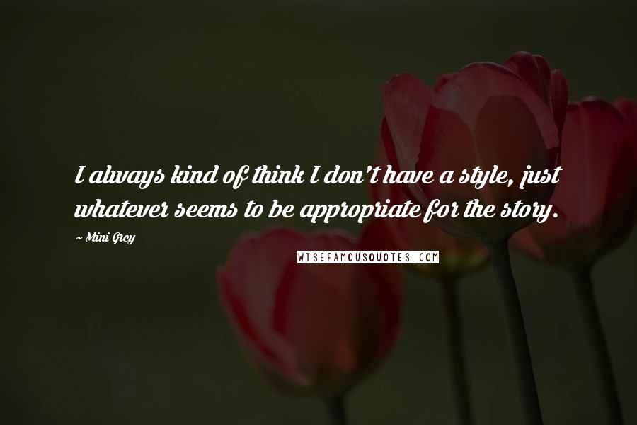 Mini Grey Quotes: I always kind of think I don't have a style, just whatever seems to be appropriate for the story.