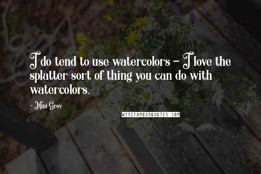 Mini Grey Quotes: I do tend to use watercolors - I love the splatter sort of thing you can do with watercolors.