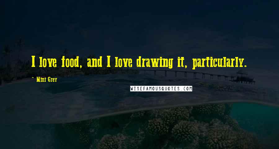 Mini Grey Quotes: I love food, and I love drawing it, particularly.