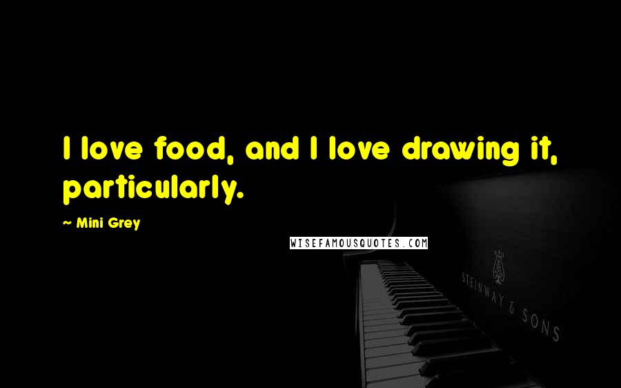 Mini Grey Quotes: I love food, and I love drawing it, particularly.