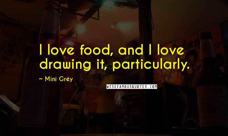 Mini Grey Quotes: I love food, and I love drawing it, particularly.